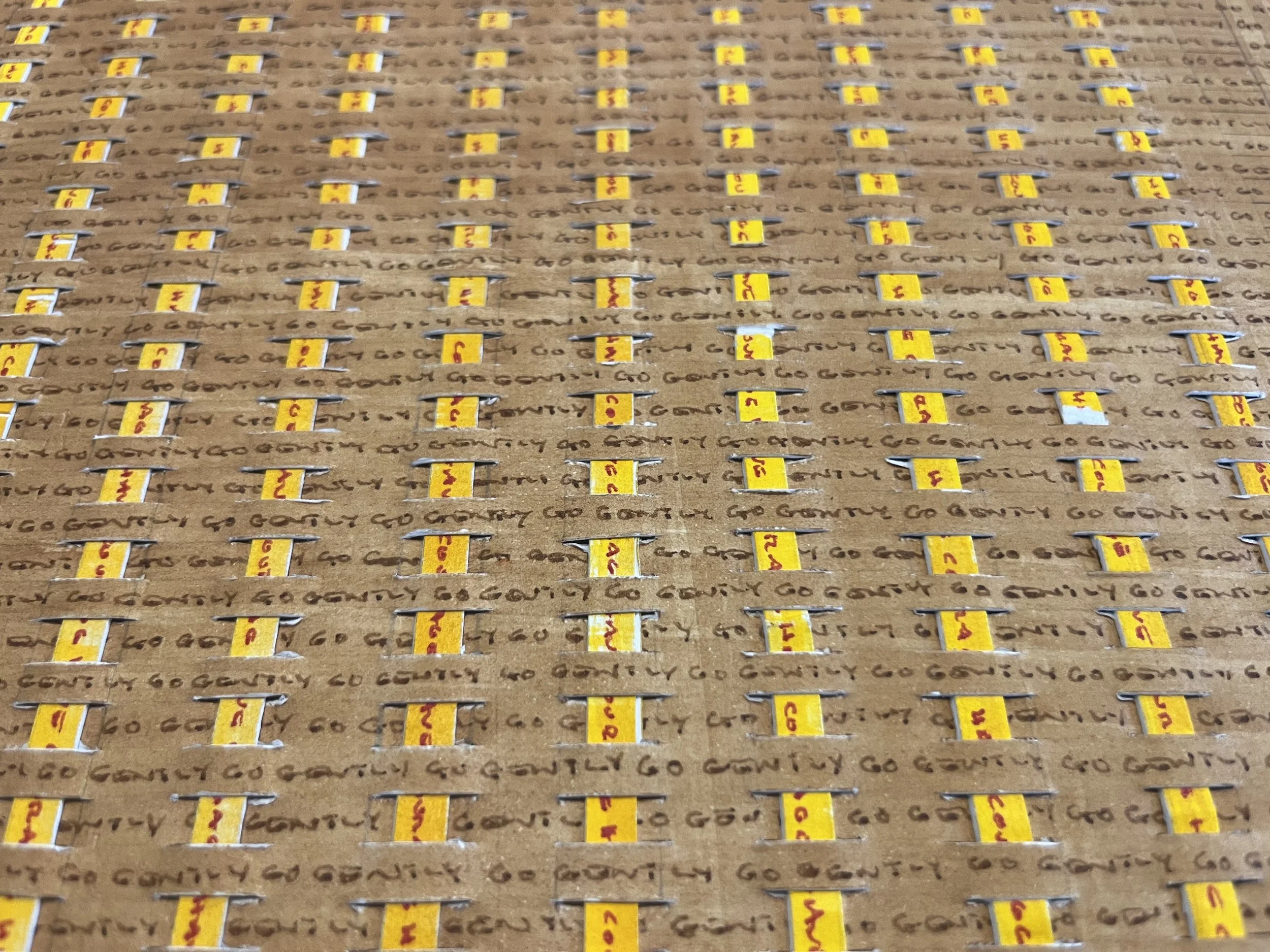 Work in Progress — "Go Gently/Have Courage"  - 2026 - Two hand-written meditations woven together.  Brown = Go gently. Yellow/red = Have Courage about 2,500 times each.  Ink on paper. $3,500 Original. 
Limited edition prints (5) available $1,500