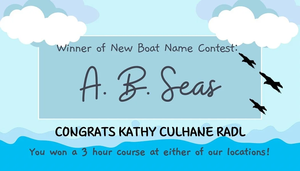 A. B. Seas is the boat name that won our contest- congrats to Kathy Culhane Radl- you get a free 3 hour course of your choice at either of our locations! Thank you all so much for participating. We had a lot of fun going through the names. All great 