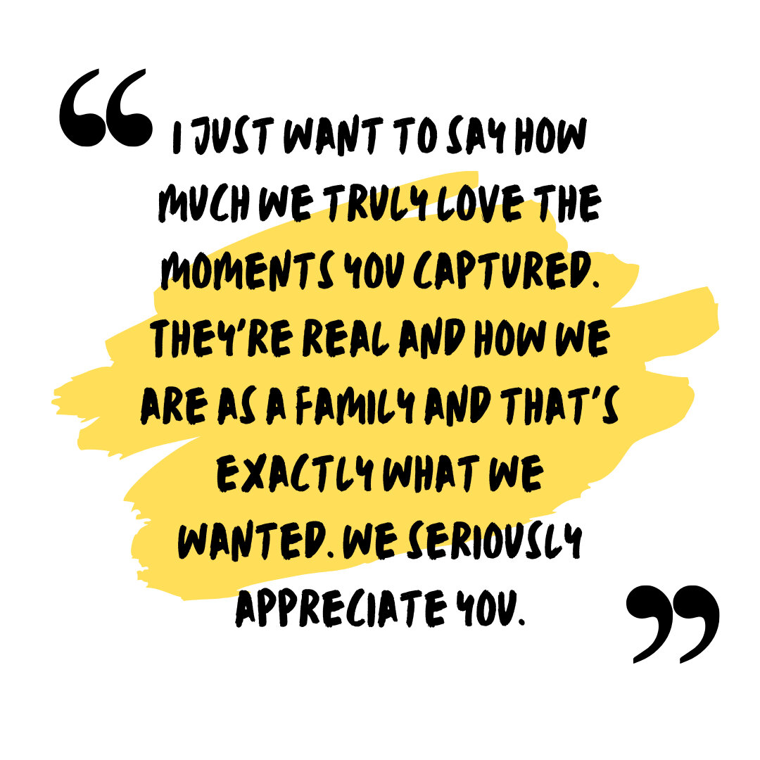 I'm always so delighted for the kind words I hear from clients. I sometimes have to pinch myself that this is my job. Immersing myself in our community, getting to know your families, capturing your most precious people, helping you preserve these me