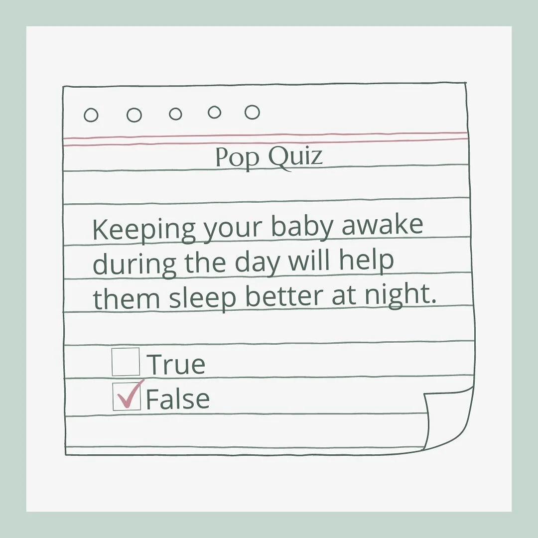 You may have heard the 'advice' &ldquo;If you keep your baby awake more during the day, she&rsquo;ll sleep better at night.&rdquo; In reality, keeping a baby awake will only make a cranky, sleep deprived baby. And frustrated parents! 

Remember: slee