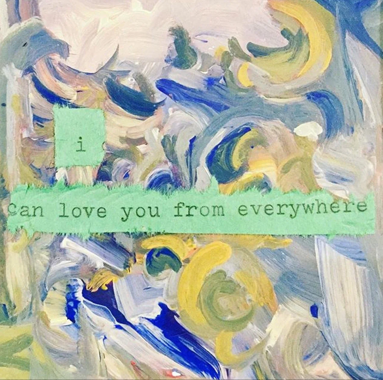 Vibrant Abstract Landscape Painting in Blues Yellows Green White Hues and Green Construction Paper with Typewritten Aphorism I Can Love You From Everywhere by Kelvin Spears at Little Spears Studios Art Photography Text Study @Soxerboxer91