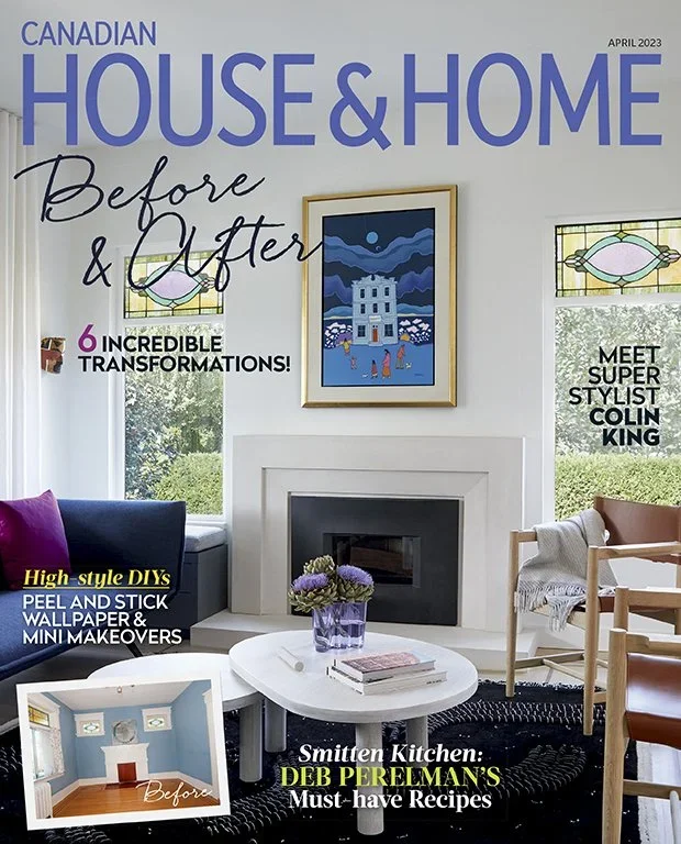 The cover of Canadian House & Home magazine, April 2023, featuring a living room with a fireplace, artwork, windows, and modern furniture. Headings include 'Before & After', '6 Incredible Transformations!', 'Meet Super Stylist Colin King', 'High Style DIYs', and 'Smitten Kitchen: Deb Perelman's Must-Have Recipes'.