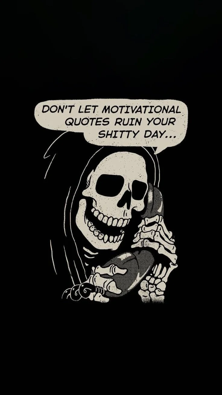 A black and white illustration of a skeleton talking on a phone with a speech bubble that reads, 'Don't let motivational quotes ruin your shitty day...'.
