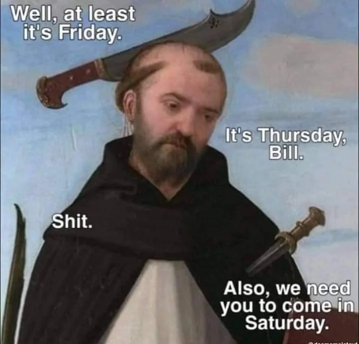 A man with a beard and long hair wearing a dark cape, against a backdrop of a painted sky. The image has overlaid text: "Well, at least it's Friday." "It's Thursday, Bill." "Shit." "Also, we need you to come in Saturday."