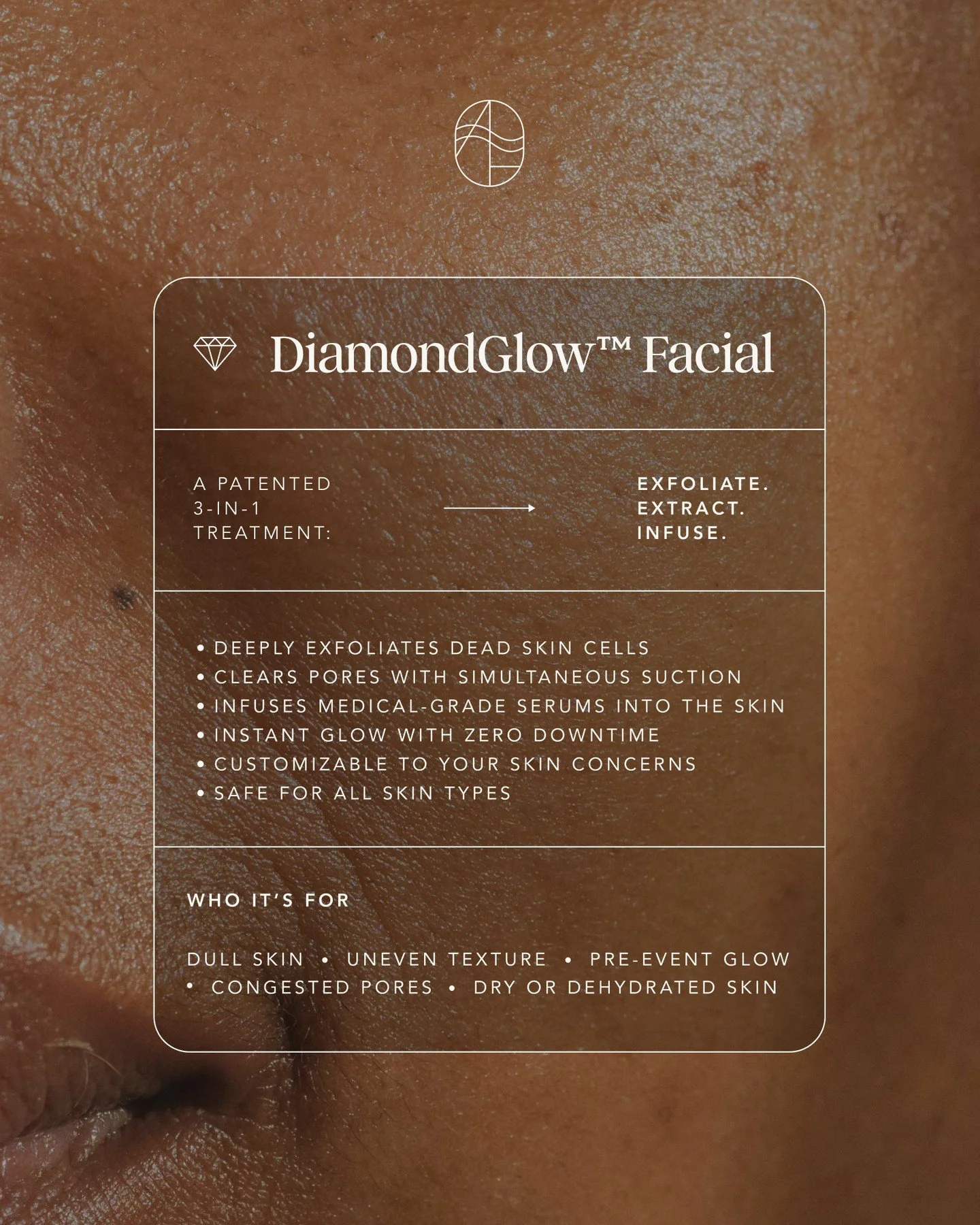 Three steps. One treatment. An instant glow.

The DiamondGlow&trade; Facial is a patented 3-in-1 treatment that exfoliates, extracts, and infuses medical-grade serums into the skin &mdash; all in one session, with zero downtime. It's customizable to 