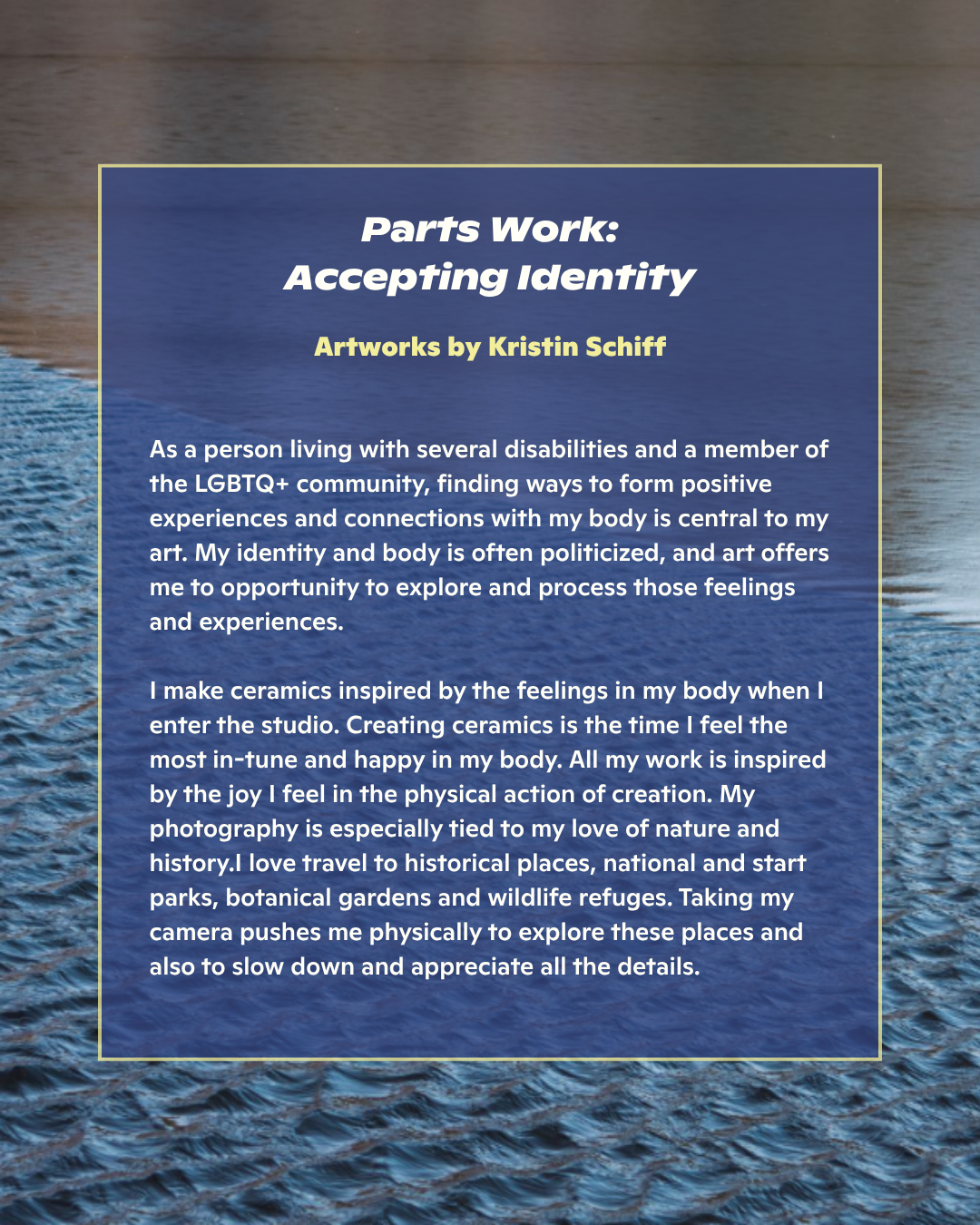 Exhibition poster with blue background and water pattern, titled 'Parts Work: Accepting Identity', featuring artworks by Kristin Schiff, discussing her personal experiences with disabilities, LGBTQ+ identity, and her ceramic and photography art inspired by nature and history.