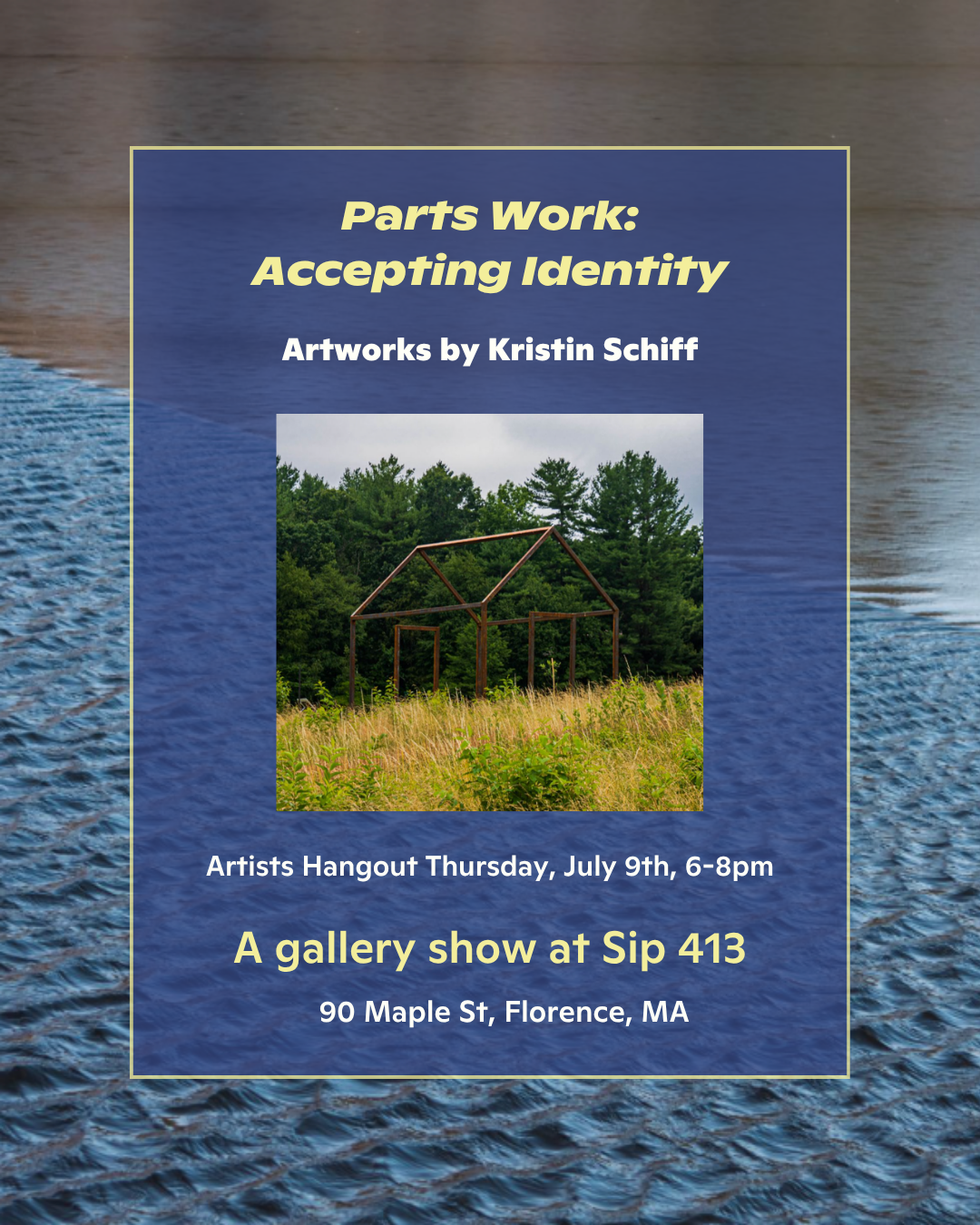 Flyer for an art gallery show titled 'Parts Work: Accepting Identity' by Kristin Schiff, featuring a photo of a rusty house frame in a grassy field with trees in the background, scheduled for Thursday, July 9th, 6-8pm at Sip 413, 90 Maple St, Florence, MA.