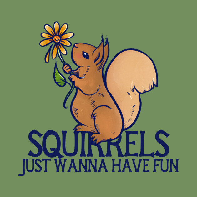 A cartoon squirrel holding a flower on a green background with the text "Squirrels Just Wanna Have Fun."