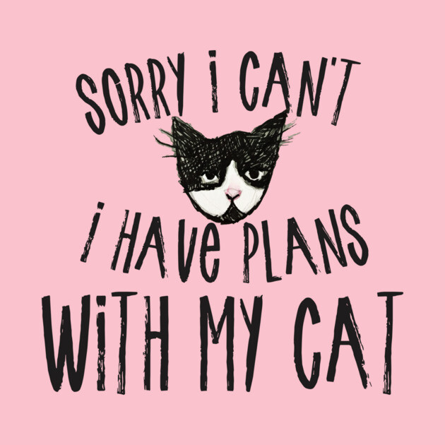 Pink background with black and white illustrated cat face and text that reads, "Sorry I can't I have plans with my cat."