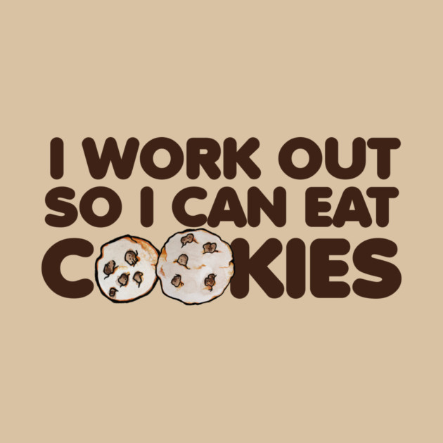 Inspirational quote saying 'I work out so I can eat cookies' with a picture of two chocolate chip cookies.