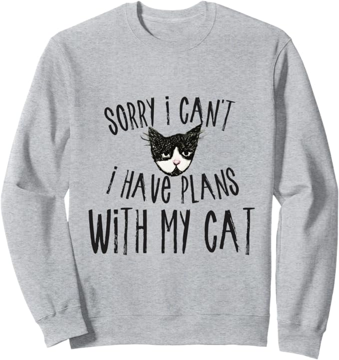 Sorry I can't I have plans with my cat sweatshirt 
