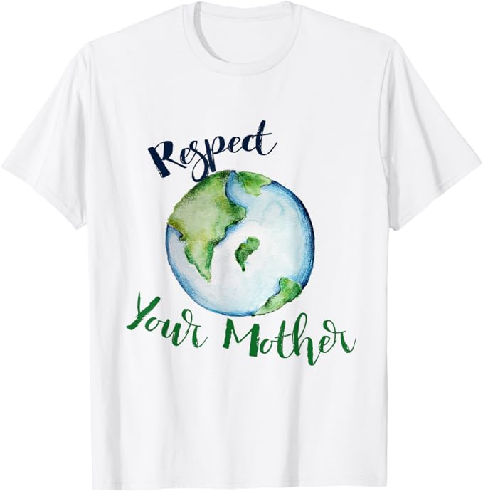 Respect your Mother Earth Shirt