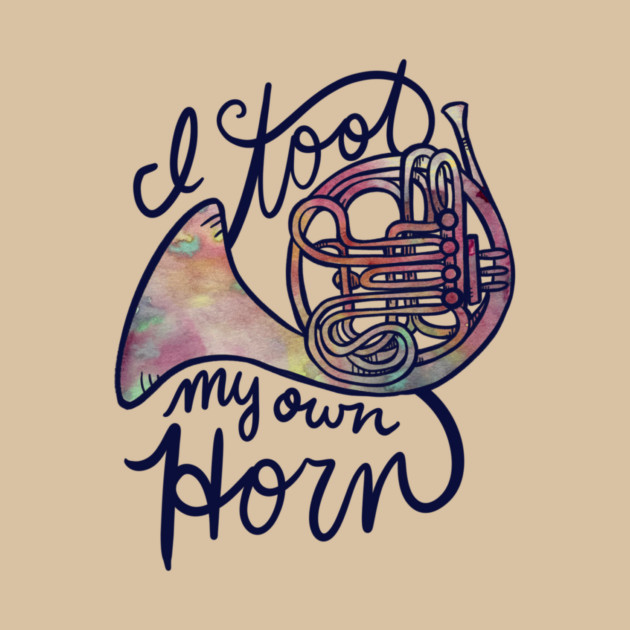 A graphic artwork of a french horn , paired with the text 'I toot my own horn' in stylized script.
