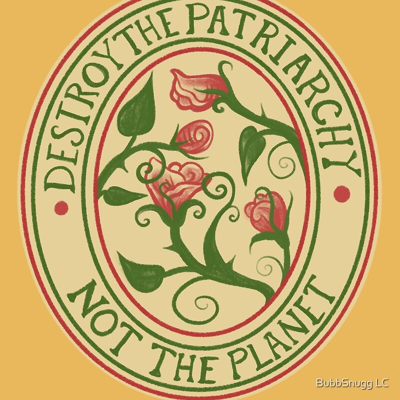 Destroy the Patriarchy not the Planet