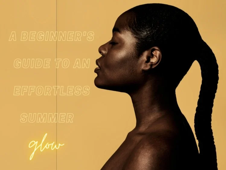 A Beginner's Guide to an Effortless Summer Glow