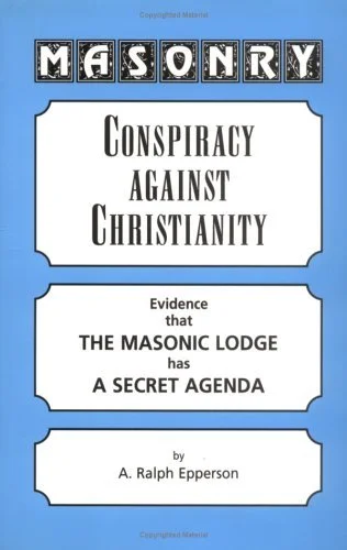 Masonry: Conspiracy Against Christianity Evidence That the Masonic Lodge Has a Secret Agenda, by Ralph Ellison