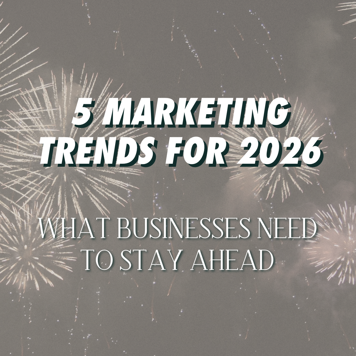 5 MARKETING TRENDS       BUSINESSES NEED IN 2026