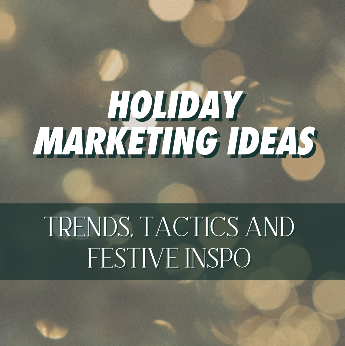 HOLIDAY MARKETING IDEAS: TRENDS, TACTICS AND FESTIVE INSPO