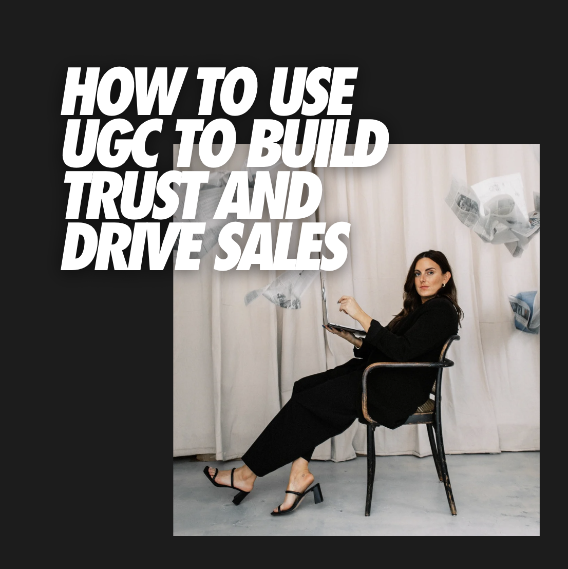 HOW TO USE UGC TO BUILD TRUST AND DRIVE SALES