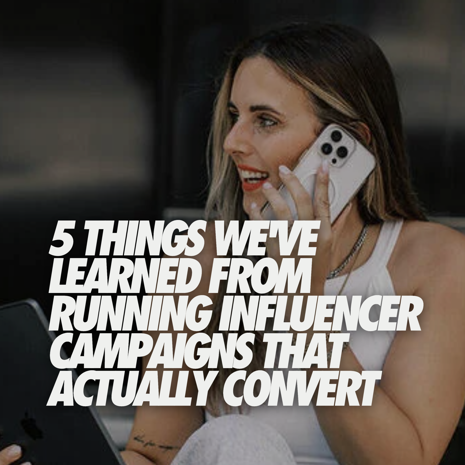 5 THINGS WE’VE LEARNED FROM RUNNING INFLUENCER CAMPAIGNS THAT ACTUALLY CONVERT