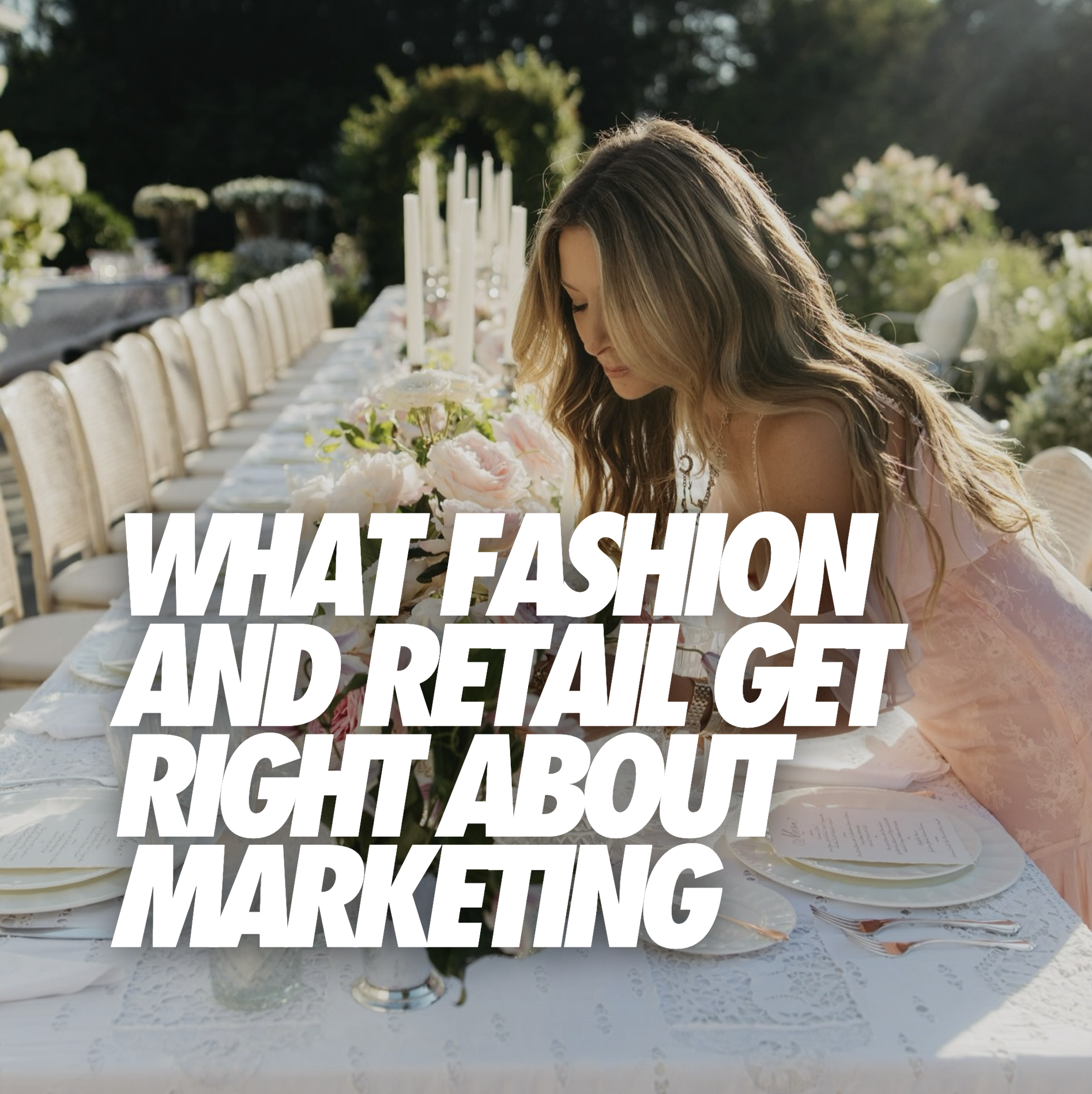 WHAT FASHION AND RETAIL GET RIGHT ABOUT MARKETING