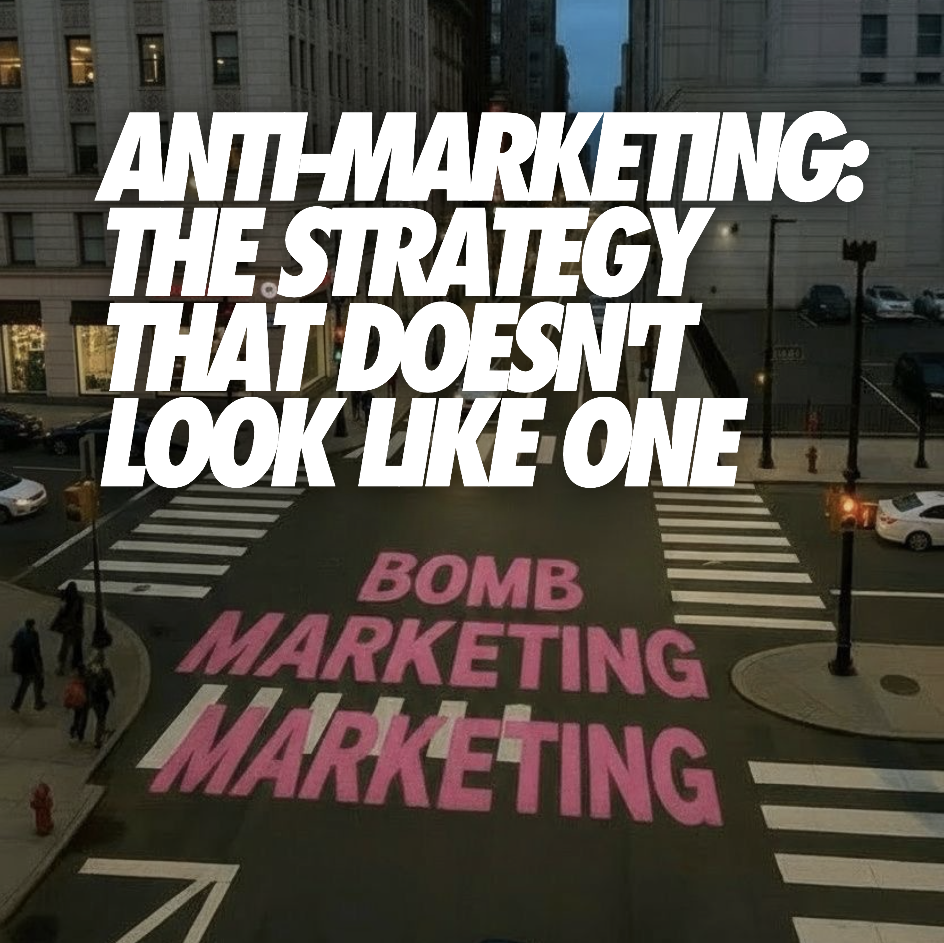 ANTI-MARKETING: THE STRATEGY THAT DOESN'T LOOK LIKE ONE