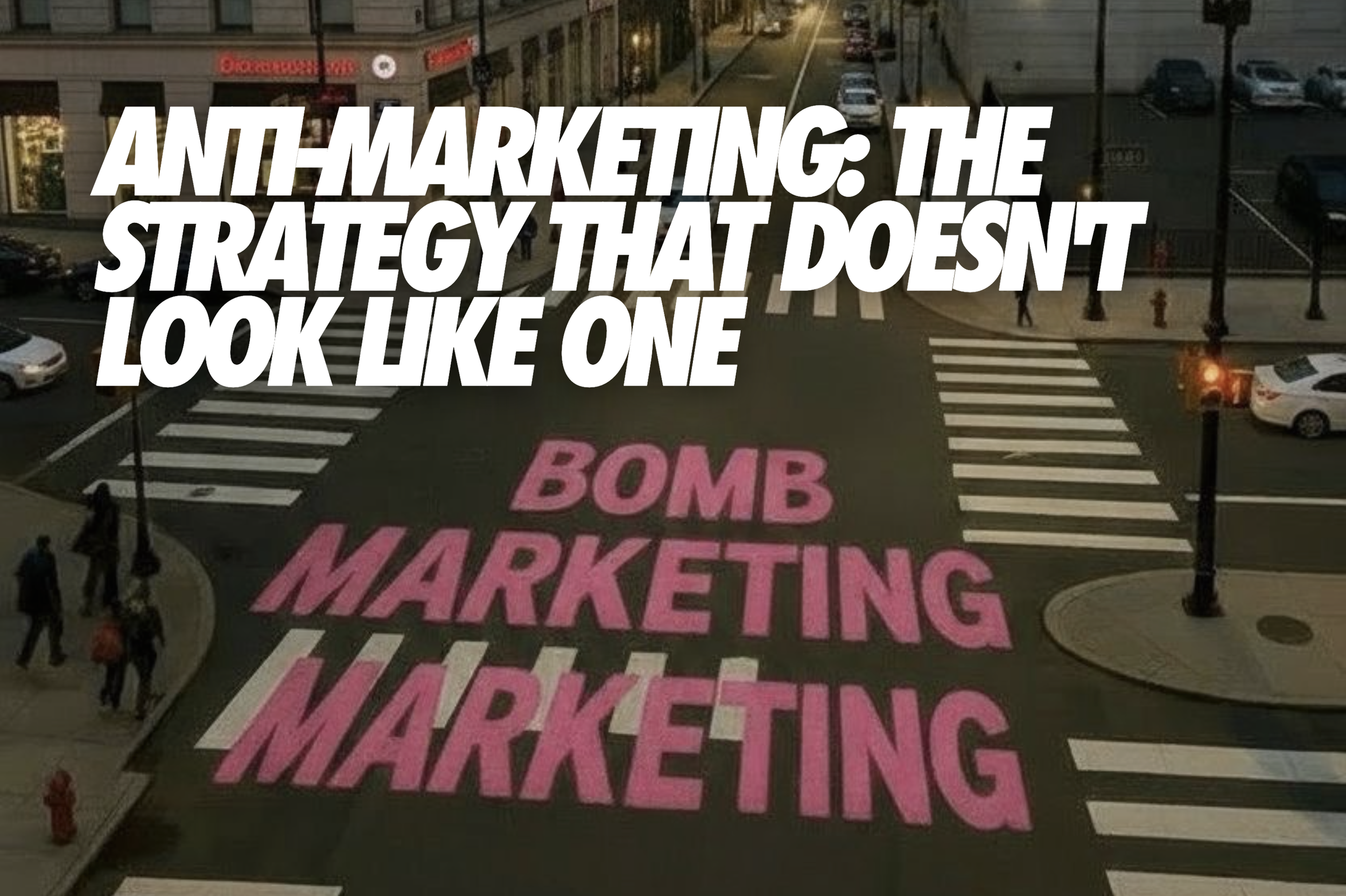 Anti-Marketing The Strategy That Doesn't Look Like One - TIME Marketing blog banner showing street marketing with Bomb Marketing text painted on crosswalk