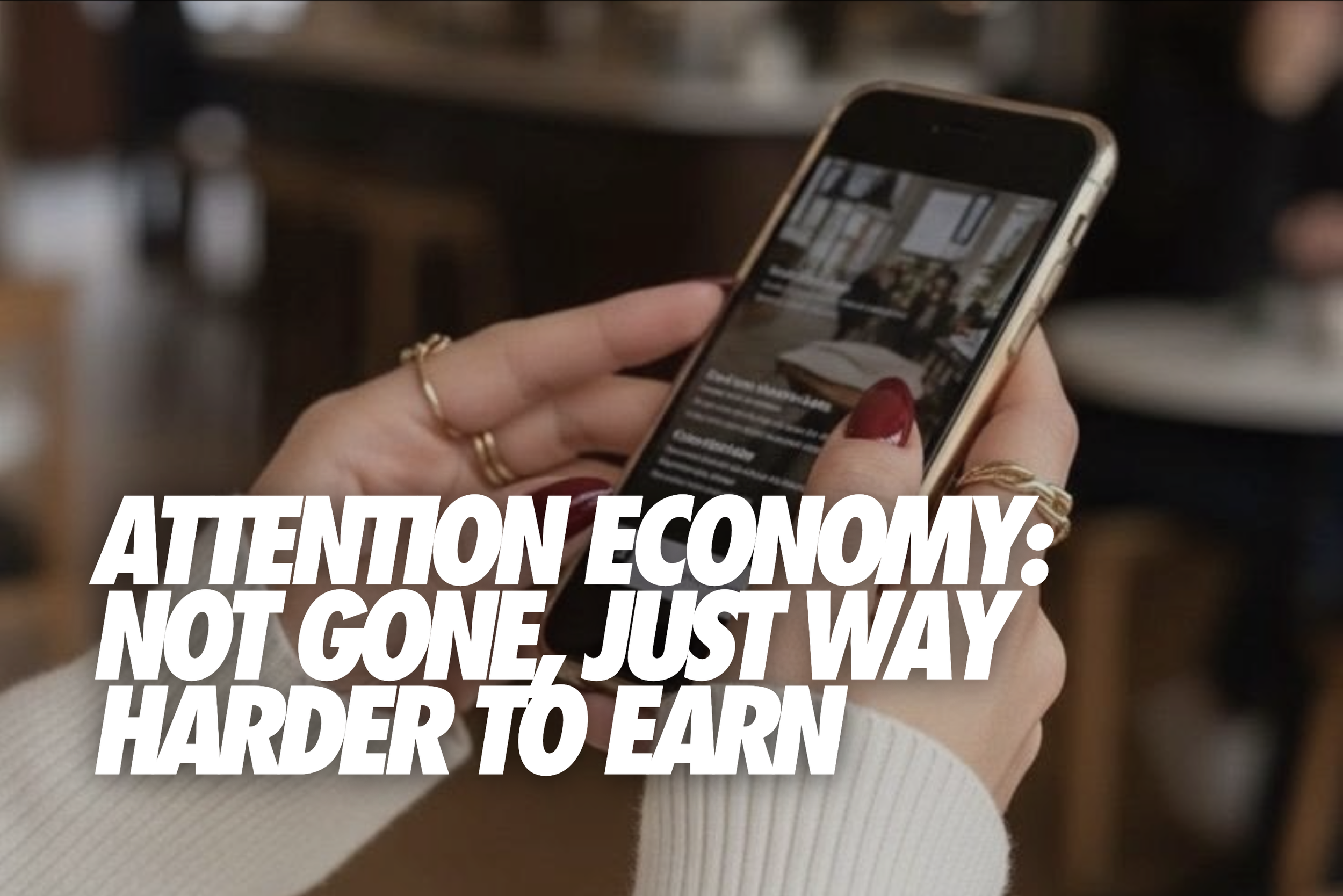 Attention Economy: Not Gone. Just Way Harder to Earn