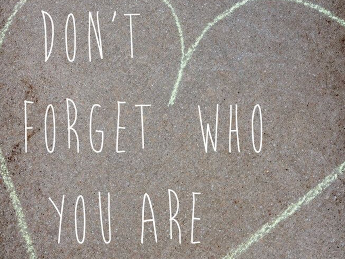 Don't Forget Who You Are!