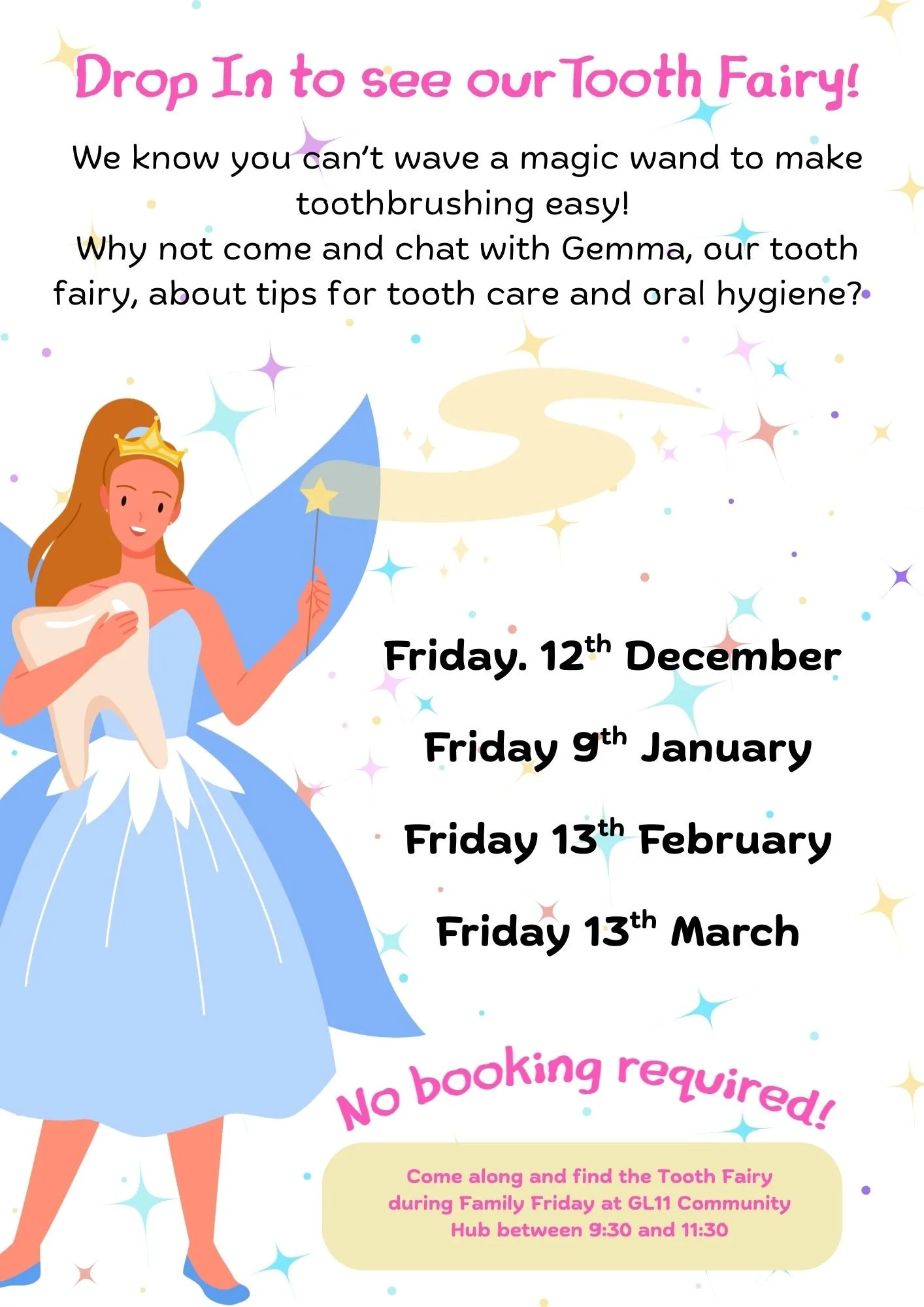 Friday 12th December. Friday 9th January. Friday 13th February. Friday 13th March. No booking required! Come along and find the tooth fairy during Family Friday at GL11 Community Hub between 9:30 and 11:30.