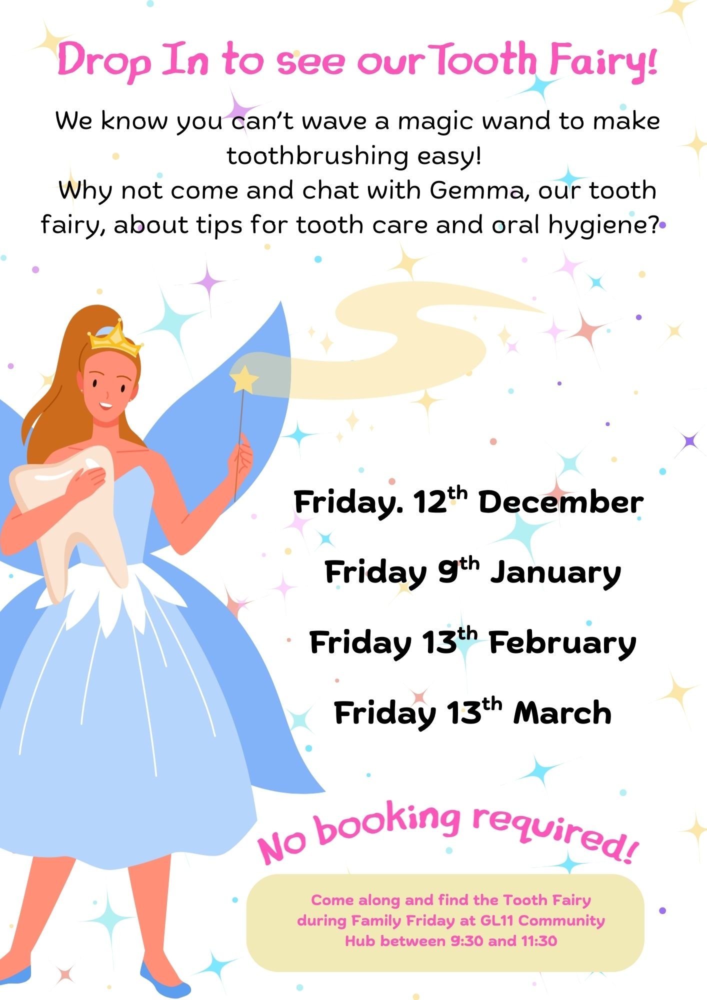 Friday 12th December. Friday 9th January. Friday 13th February. Friday 13th March. No booking required! Come along and find the tooth fairy during Family Friday at GL11 Community Hub between 9:30 and 11:30.