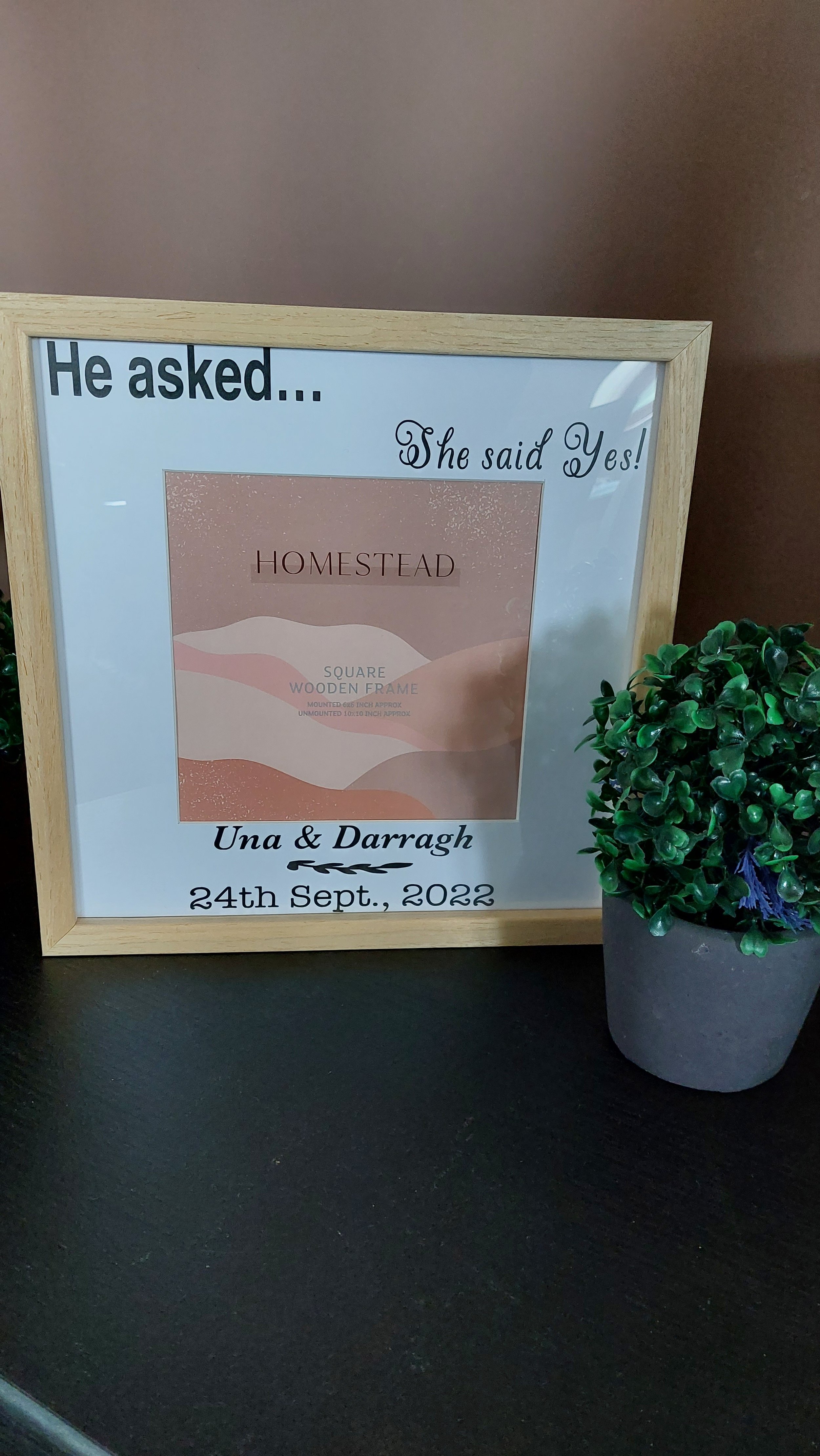 ITEM #18
€22
He asked........ and she said yes! personalised picture frame.