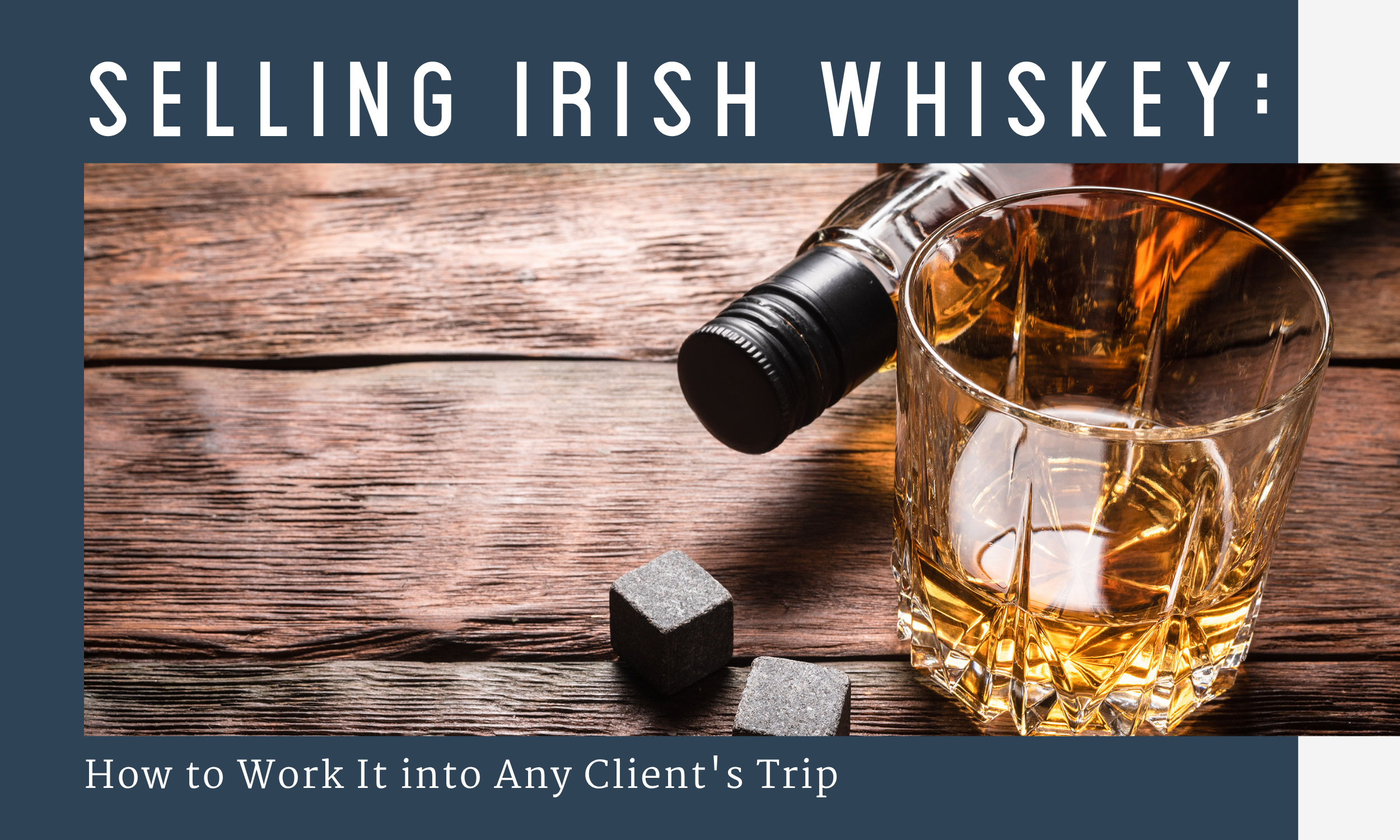 Selling Irish Whiskey: How to Work It into Any Client’s Trip