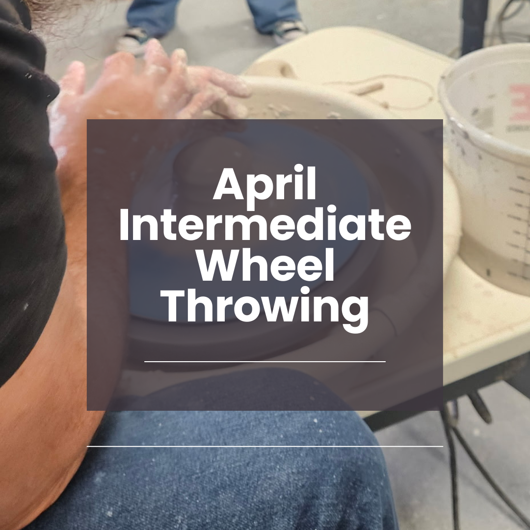 April Intermediate Wheel Throwing