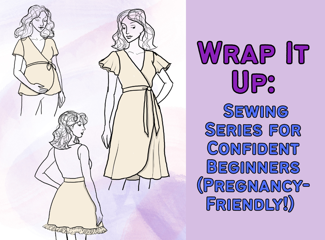 Wrap It Up: Sewing Series for Confident Beginners (Pregnancy-Friendly!)