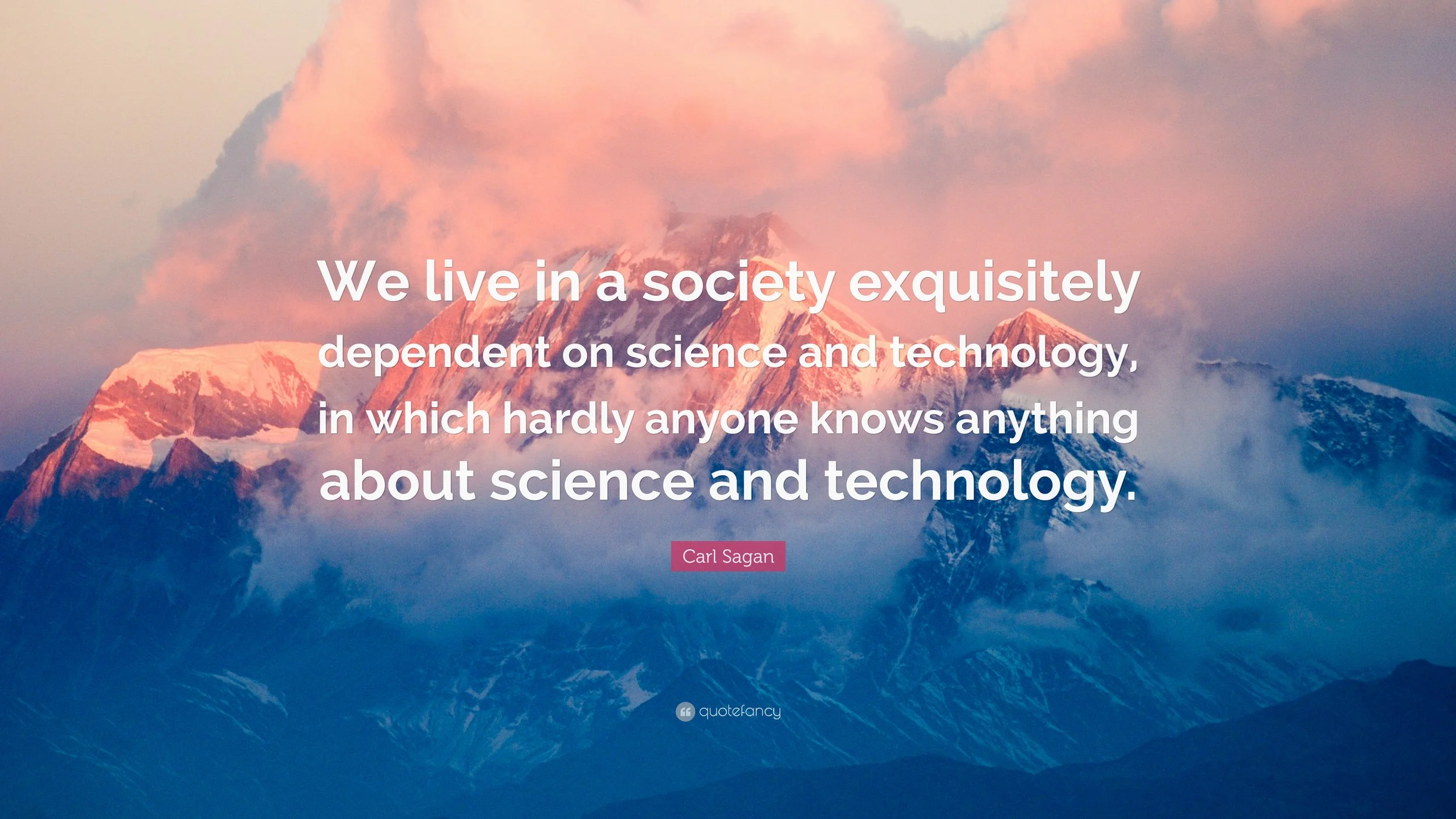       
  
      We live in a society exquisitely dependent on       science and technology, in which hardly anyone       knows anything about science and technology.       –Carl Sagan.       So, it is an attempt to mine the minds of great people to u