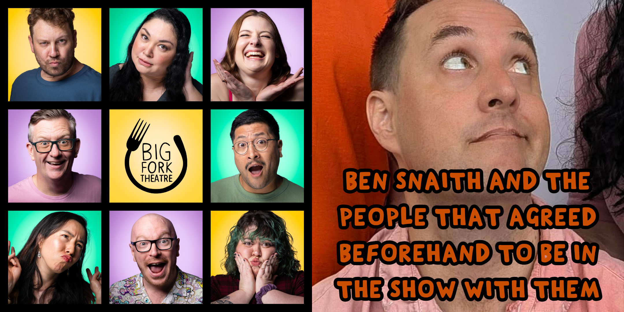 Ben Snaith and the people that agreed beforehand to be in the show with them (comedy show)