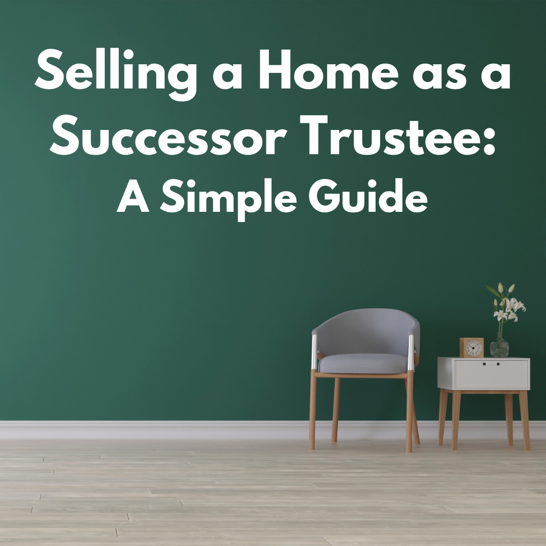 Selling a Home as a Successor Trustee: A Simple Guide
