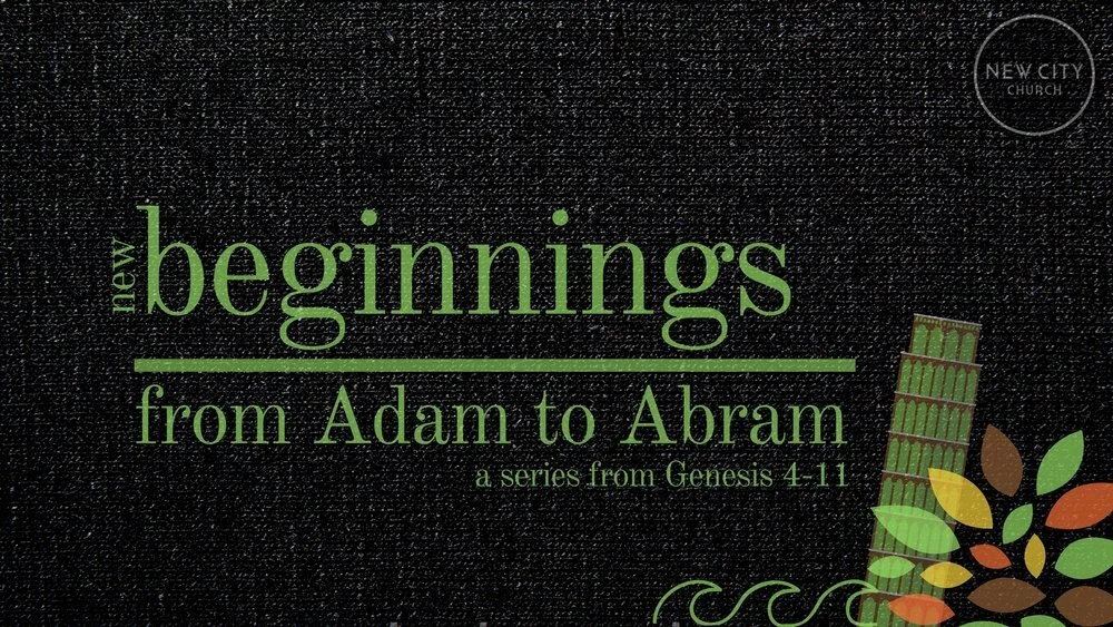 New Beginnings - Genesis 4:17-6:8  The Rise of Society...and Sin