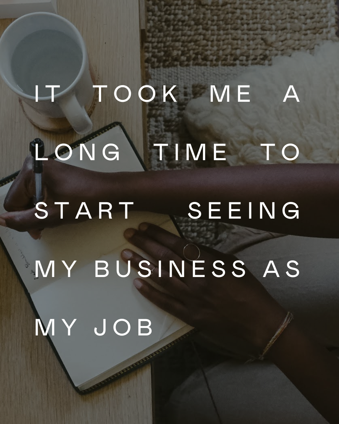 it took me a long time to start seeing my business as my job