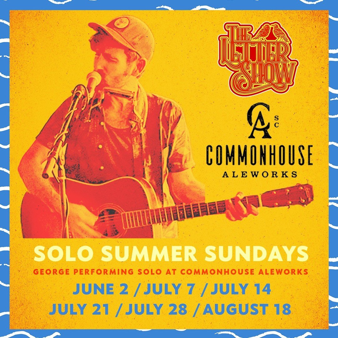 It's starting to get hot out there, so now's a fitting time to announce a summer SOLO run at Commonhouse Aleworks! George will be setting up solo for a handful of Sunday sets on the Commonground Stage, playing many a Letter Show favorite and plenty o