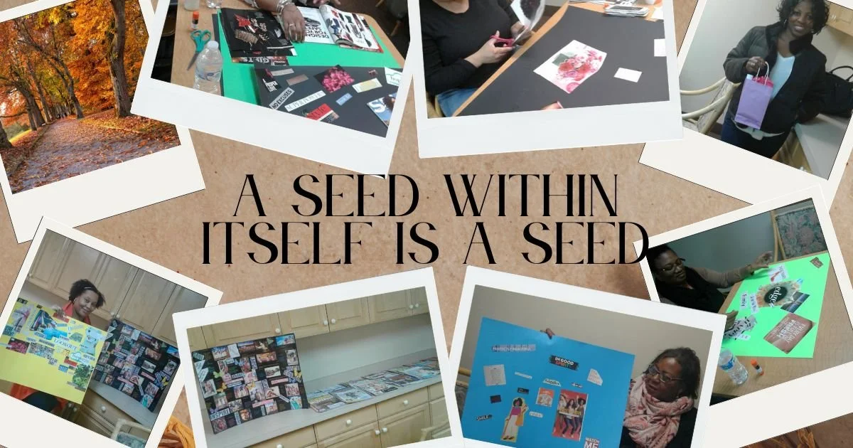 A Seed Within Itself Is a Seed

This workshop invited participants to look beyond what they could see in the present and recognize the gifts, talents, passions, and purpose already planted within them. Like a seed carrying everything it needs to beco