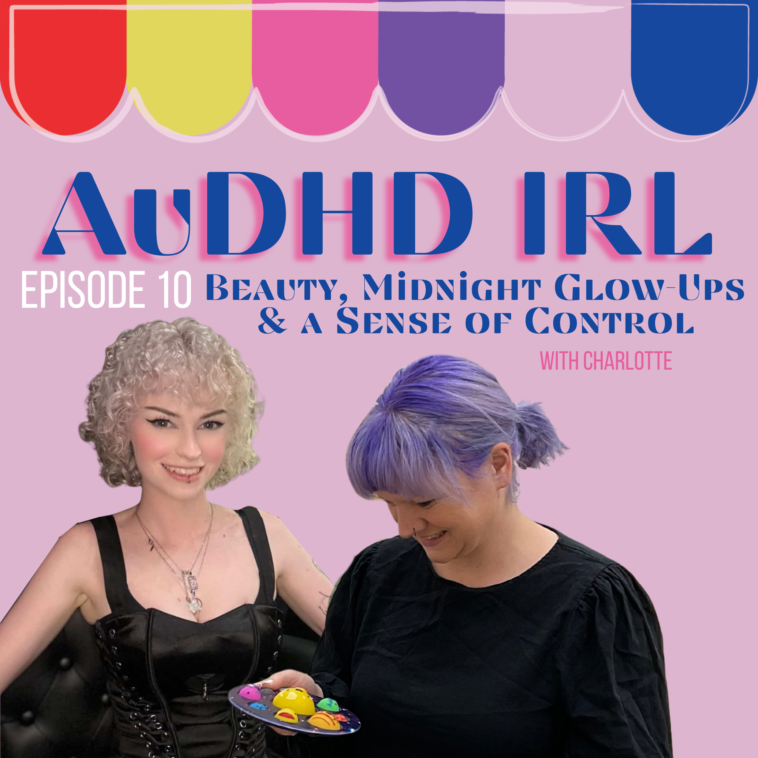 Ep.10/ AuDHD, Beauty, Midnight Glow-Ups, and a Sense of Control with Charlotte