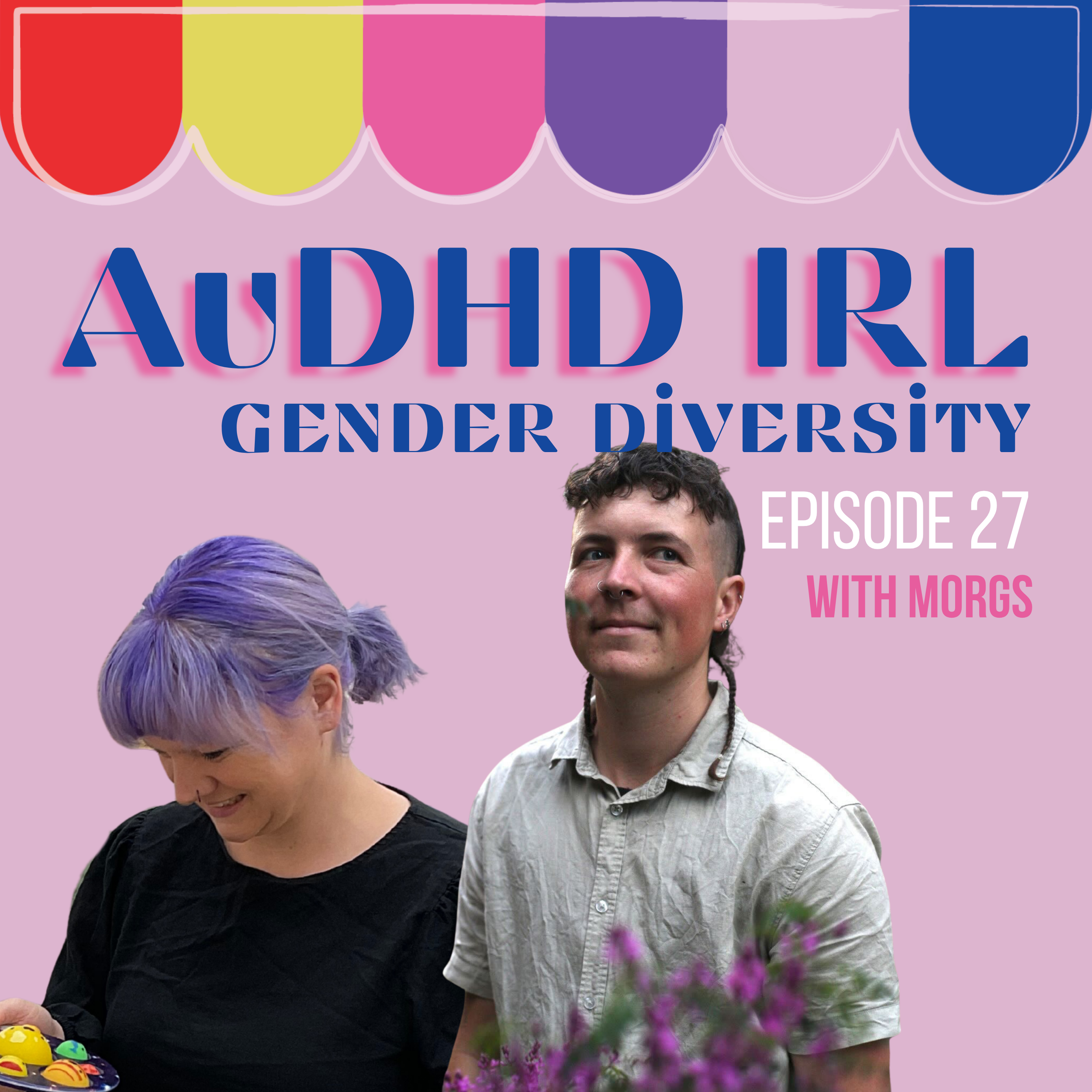 Ep.27/ AuDHD and Gender Diversity with Morgs