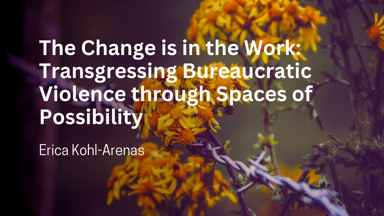 The Change is in the Work: Transgressing Bureaucratic Violence through ...