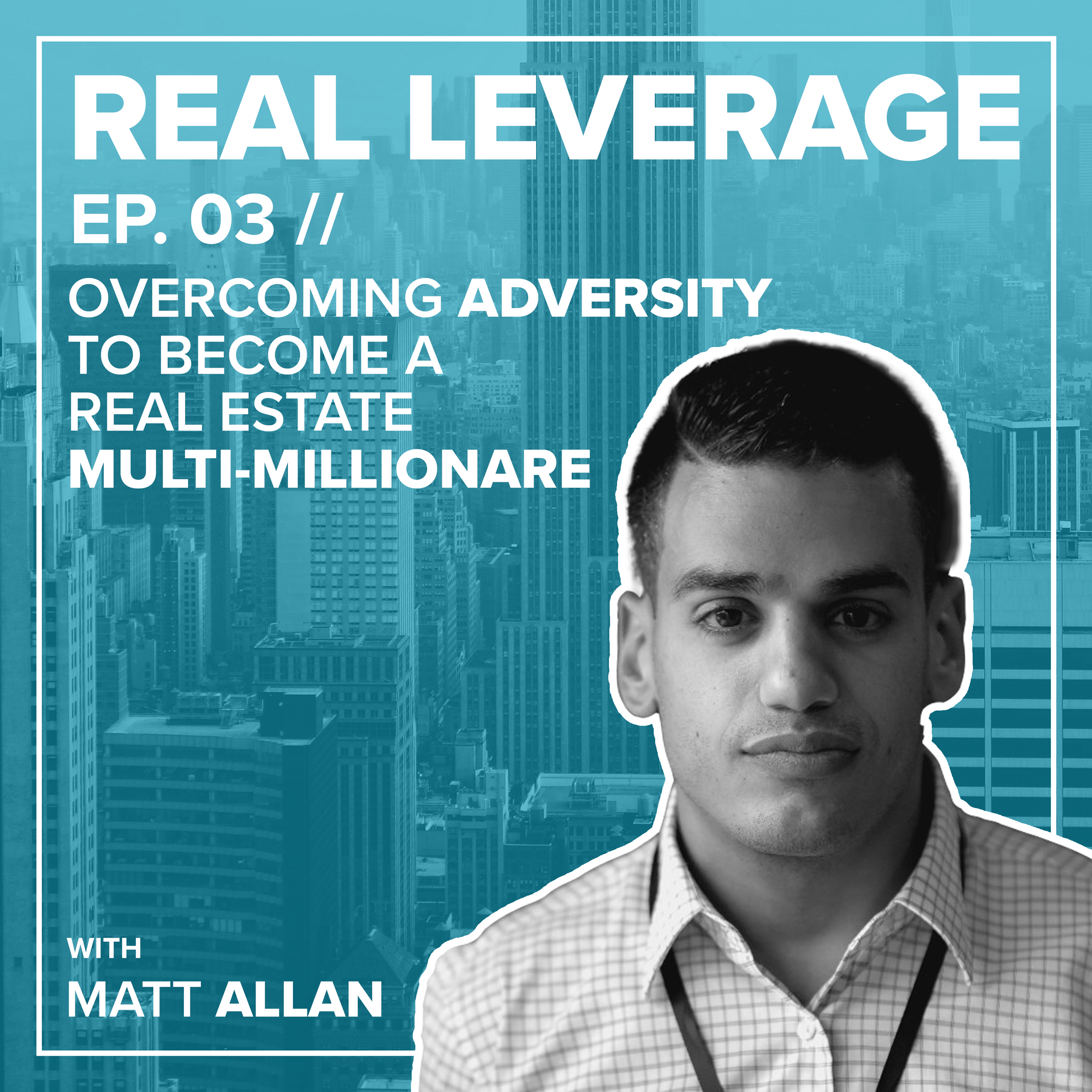 EP.03 // Overcoming Adversity to Become a Real Estate Multi-Millionaire w/ Matt Allan