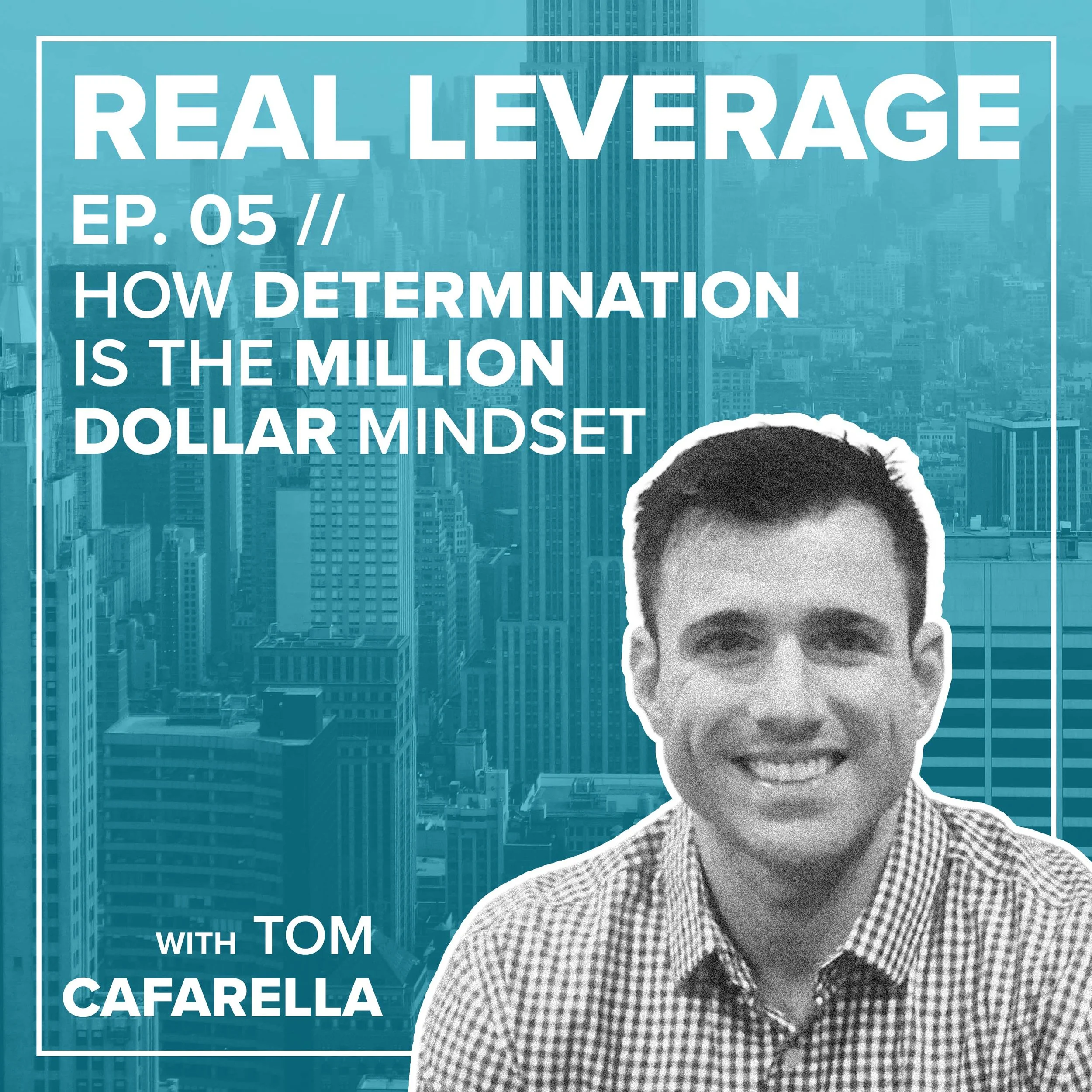 EP.05 // How Determination is the Million Dollar Mindset w/ Tom Cafarella