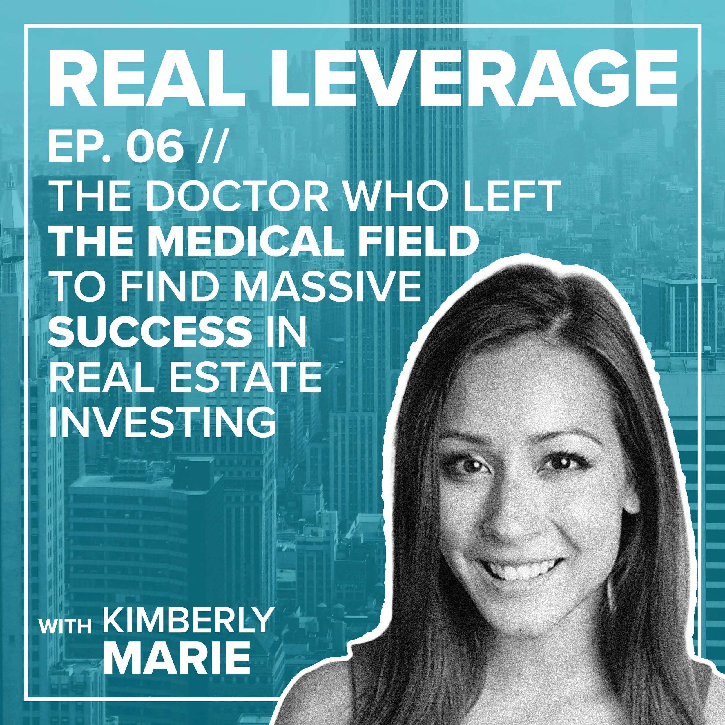 EP.06 // The Doctor Who Left Medicine to Find Massive Success in Real Estate Investing w/ Kimberly Marie