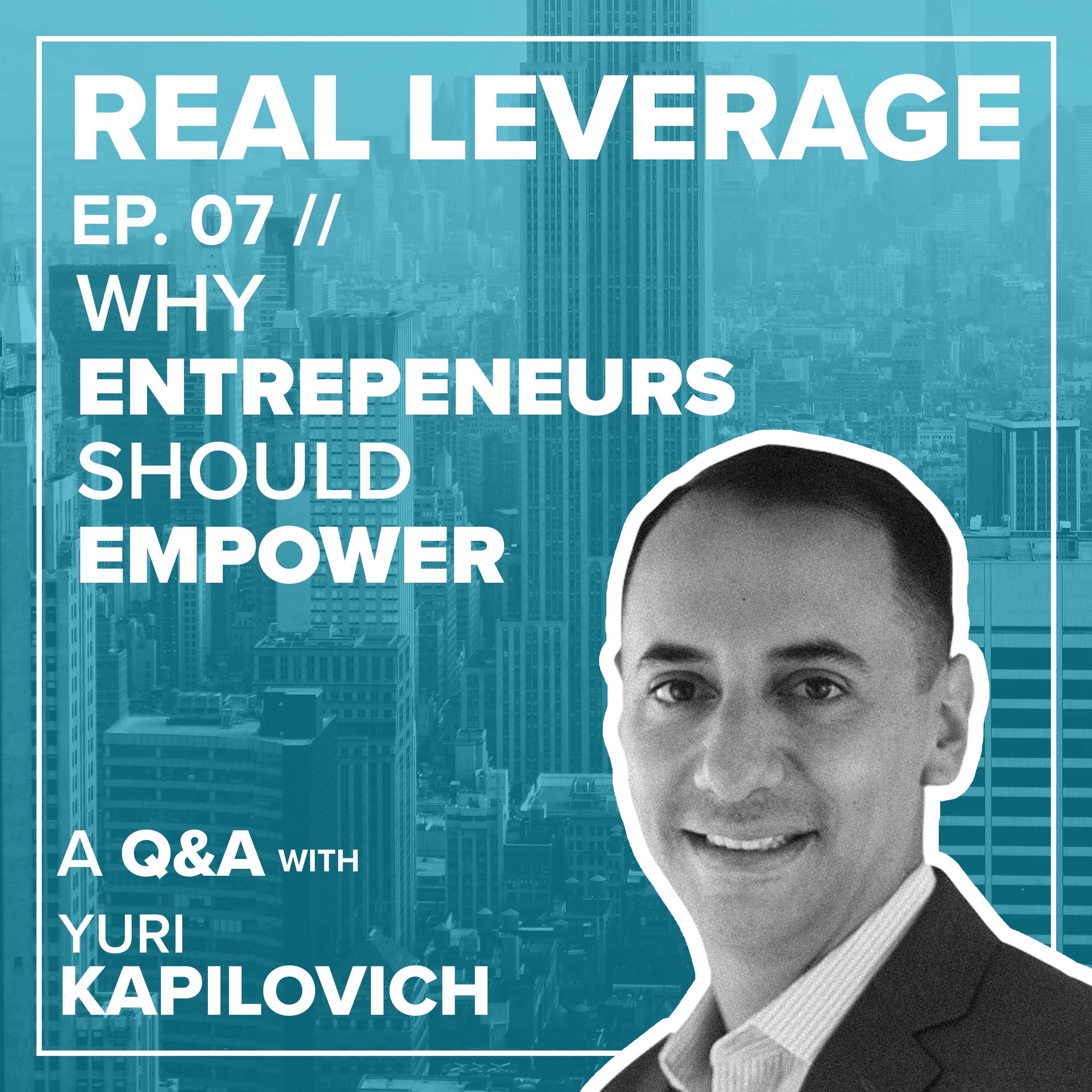 EP.07 // Why Entrepreneurs Should Empower: a Q&amp;A w/ Yuri Kapilovich