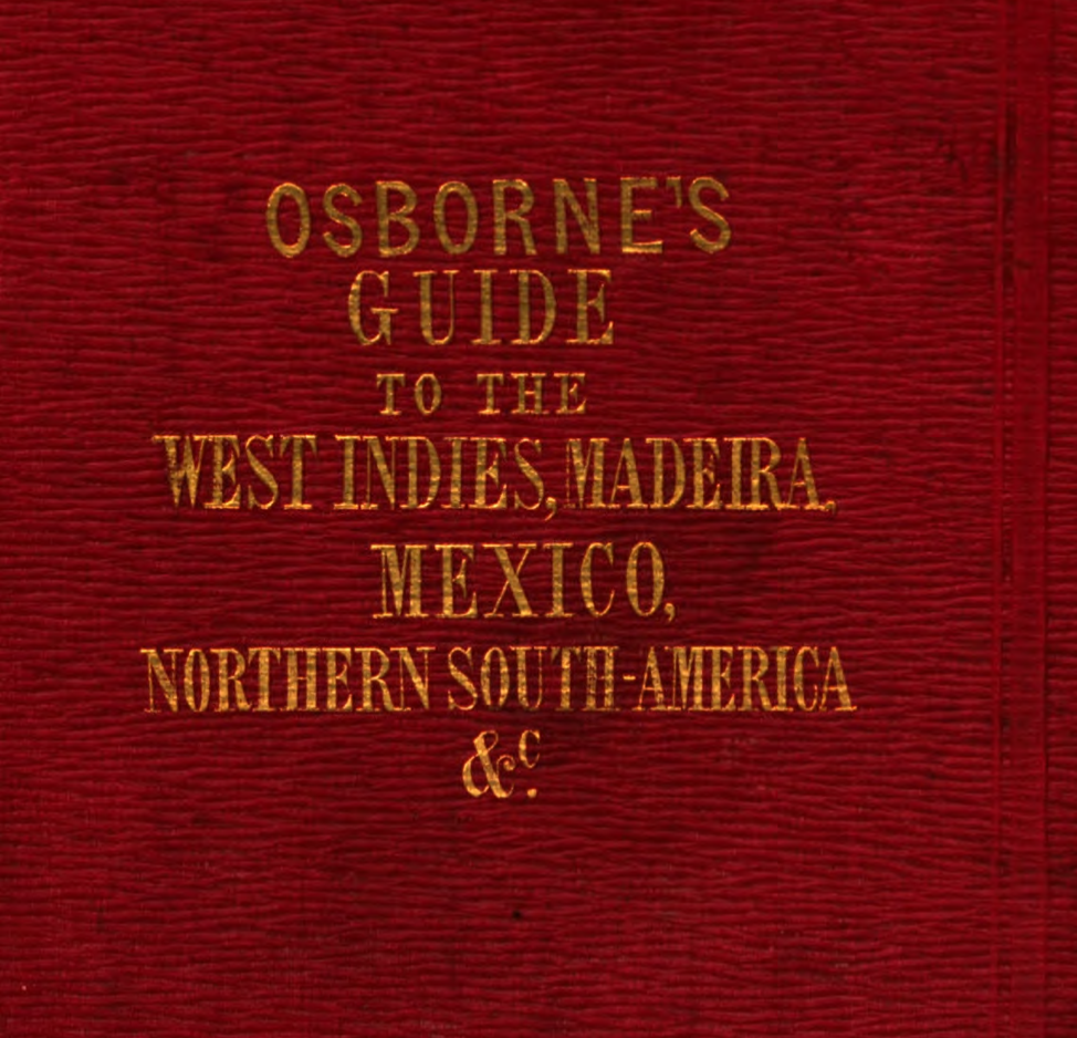 Cover of the third edition of John Osborne’s Guide to the West Indies, Madeira, Mexico, Northern South America, &amp;c (Walton and Mitchell, 1845)